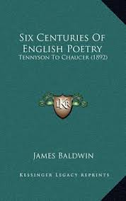Recommended Reading:  Six Centuries Of English Poetry: Tennyson To Chaucer (1892) by James Baldwin 